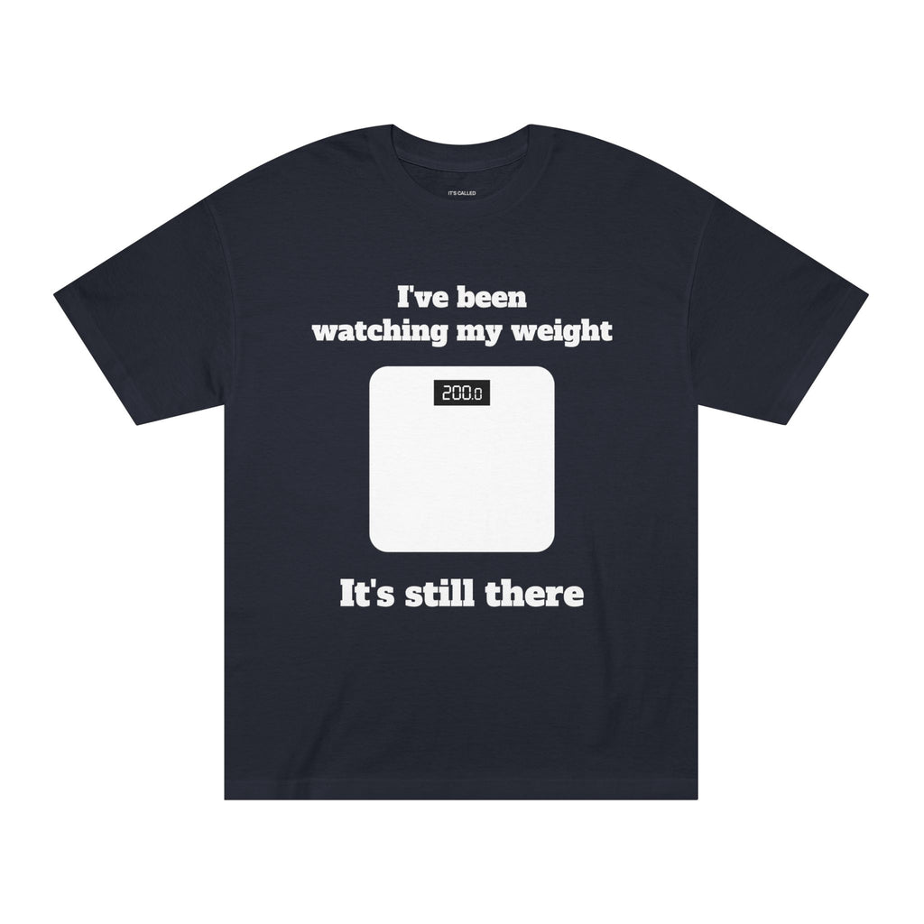 Funny Weight-Scale Tee — "I've Been Watching My Weight, It's Still There"