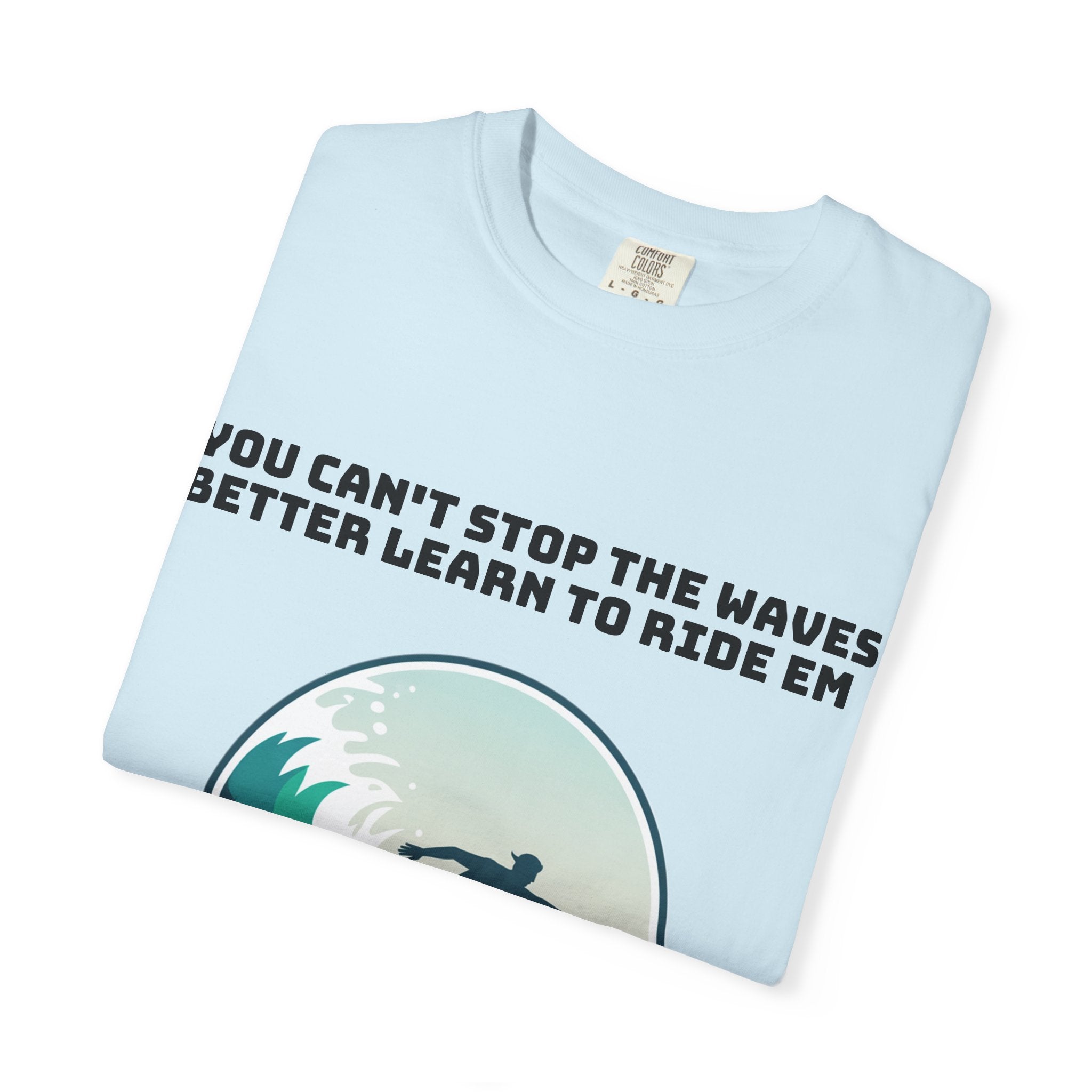 Surf T-Shirt — "You Can't Stop the Waves, Better Learn to Ride 'Em" Graphic Tee